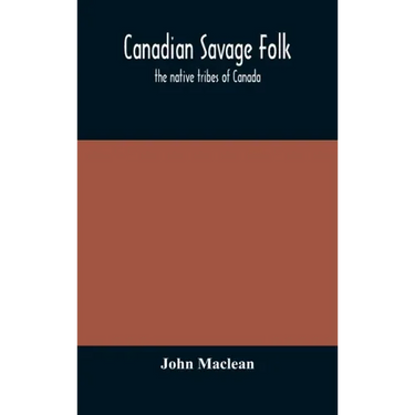 Canadian savage folk: the native tribes of Canada