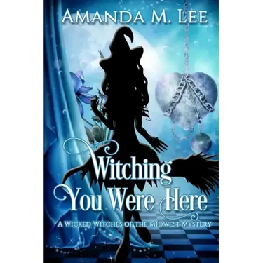 Witching You Were Here: A Wicked Witches of the Midwest Mystery
