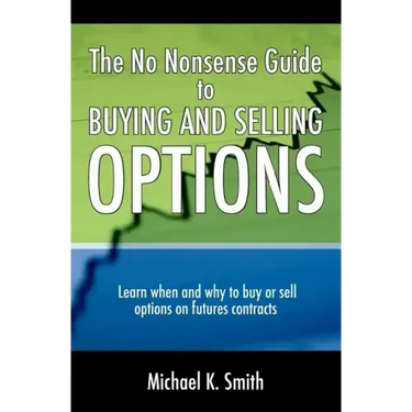 The No Nonsense Guide to Buying and Selling Options: Learn when and why to buy or sell options on futures contracts.
