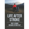 Life After Stroke: Post-Stroke Rehabilitation Fact: Overcome Paralyzing Stroke