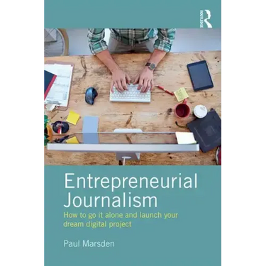 Entrepreneurial Journalism: How to Go It Alone and Launch Your Dream Digital Project
