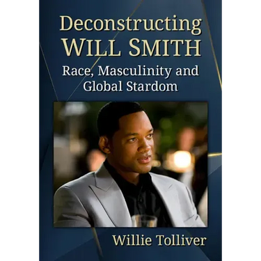 Deconstructing Will Smith: Race, Masculinity and Global Stardom