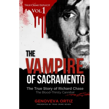 The Vampire of Sacramento: The True Story of Richard Chase The Blood-Thirsty Cannibal