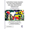 Supporting Young Children to Cope, Build Resilience, and Heal from Trauma through Play: A Practical Guide for Early Childhood Educators