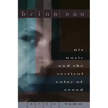 Brian Eno: His Music and the Vertical Color of Sound