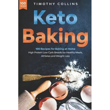 Keto Baking: 100 Recipes for Baking at Home High Protein Low Carb Breads for Healthy Meals, Athletes and Weight Loss