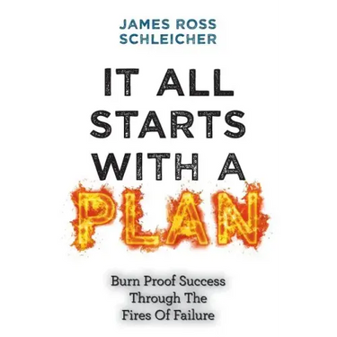 It All Starts With A Plan: Burn-Proof Success Through The Fires Of Failure