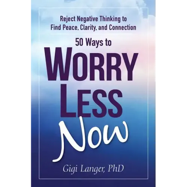 50 Ways to Worry Less Now: Reject Negative Thinking to Find Peace, Clarity, and Connection