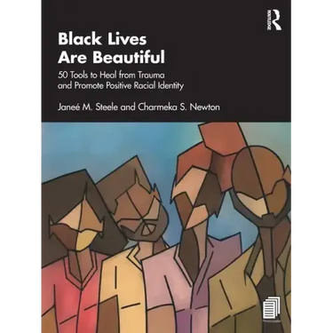 Black Lives Are Beautiful: 50 Tools to Heal from Trauma and Promote Positive Racial Identity