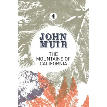 The Mountains of California: An Enthusiastic Nature Diary from the Founder of National Parks