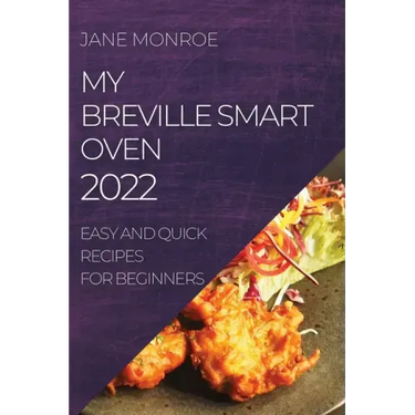My Breville Smart Oven 2022: Easy and Quick Recipes for Beginners