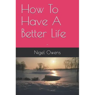 How To Have A Better Life: -