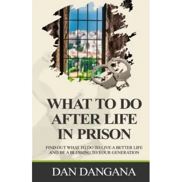 What to Do After Life in Prison: Find Out What To Do To Live A Better Life And Be A Blessing To Your Generation
