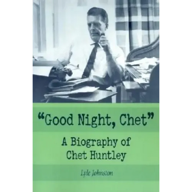 Good Night, Chet: A Biography of Chet Huntley