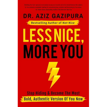 Less Nice, More You: Stop Hiding & Become The Most Bold, Authentic Version Of You Now