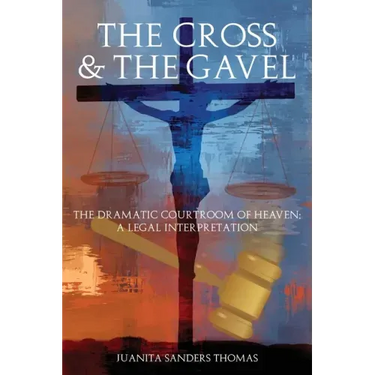 The Cross & The Gavel: The Dramatic Courtroom of Heaven: A Legal Interpretation