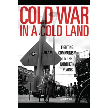 Cold War in a Cold Land: Fighting Communism on the Northern Plains