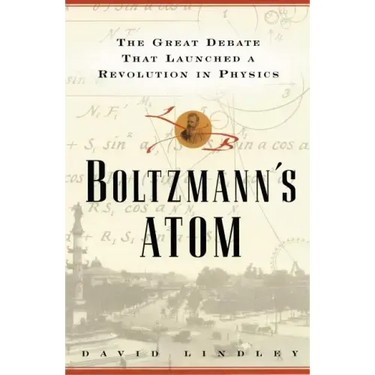 Boltzmanns Atom: The Great Debate That Launched a Revolution in Physics
