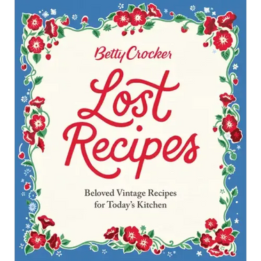 Betty Crocker Lost Recipes: Beloved Vintage Recipes for Today's Kitchen