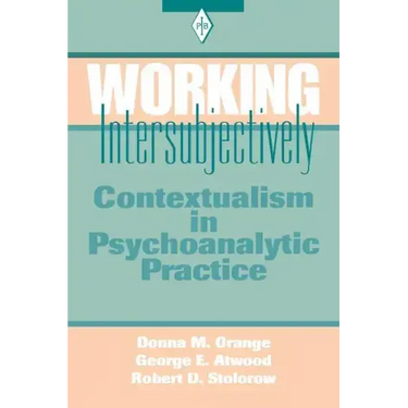 Working Intersubjectively: Contextualism in Psychoanalytic Practice