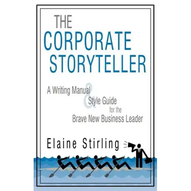 The Corporate Storyteller: A Writing Manual & Style Guide for the Brave New Business Leader