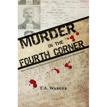 Murder in the Fourth Corner: True Stories of Whatcom County's Earliest Homicides