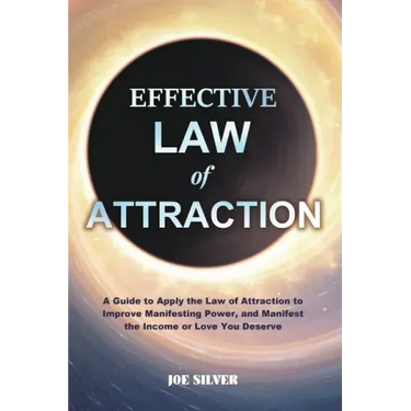 Effective Law of Attraction: A Guide to Apply the Law of Attraction to Improve Manifesting Power, and Manifest the Income or Love You Deserve