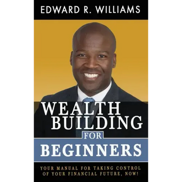 Wealth Building For Beginners: Your Manual For Taking Control Of Your Financial Future, Now!