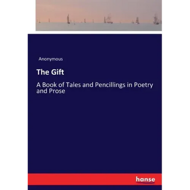The Gift: A Book of Tales and Pencillings in Poetry and Prose