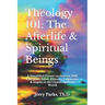 Theology 101: The Afterlife & Spiritual Beings: A Simplified Primer on Heaven, Hell, God, Jesus, Satan, Demons, Judgments, & Angels