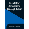 Life of Rear Admiral John Randolph Tucker