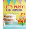 Let's Party! Kids Cookbook: Tasty Recipes Kids Will Love to Make, Eat, and Share