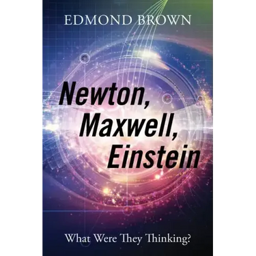 Newton, Maxwell, Einstein: What Were They Thinking?