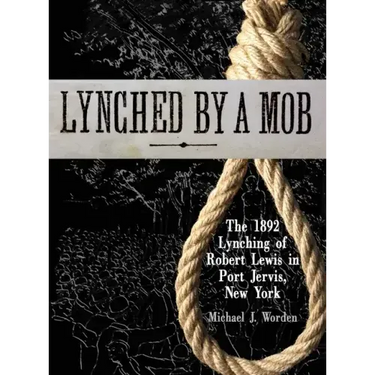 Lynched by a Mob! The 1892 Lynching of Robert Lewis in Port Jervis, New York