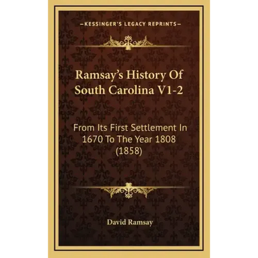 Ramsay's History Of South Carolina V1-2: From Its First Settlement In 1670 To The Year 1808 (1858)