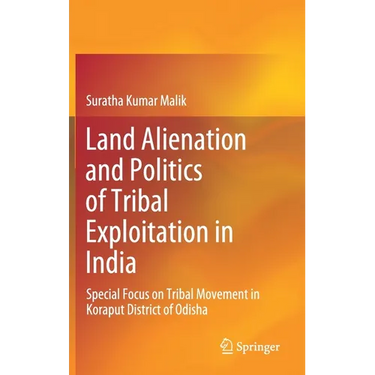 Land Alienation and Politics of Tribal Exploitation in India: Special Focus on Tribal Movement in Koraput District of Odisha