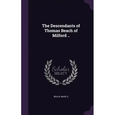The Descendants of Thomas Beach of Milford ..