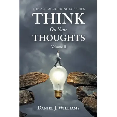 Think on Your Thoughts Volume Ii: The Act Accordingly Series