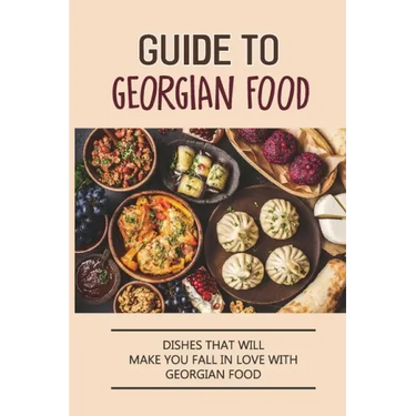 Guide To Georgian Food: Dishes That Will Make You Fall in Love With Georgian Food: What'S A Good Place To Eat In Georgia