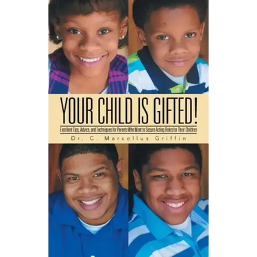 Your Child is Gifted!: Excellent Tips, Advice, and Techniques for Parents Who Want to Secure Acting Roles for Their Children
