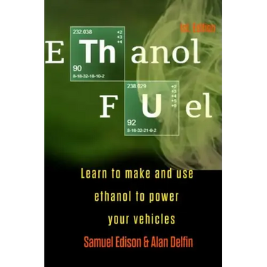 Ethanol Fuel: Learn to Make and Use Ethanol to Power Your Vehicles