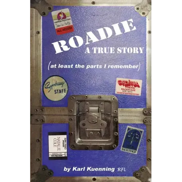 Roadie: A True Story (at Least the Parts I Remember)