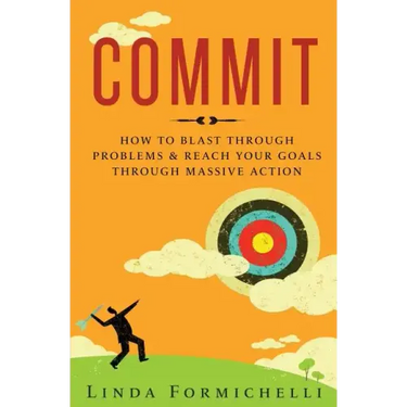 Commit: How to Blast Through Problems & Reach Your Goals Through Massive Action