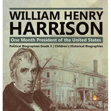 William Henry Harrison: One Month President of the United States Political Biographies Grade 5 Children's Historical Biographies