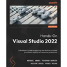Hands-On Visual Studio 2022: A developer's guide to exploring new features and best practices in VS2022 for maximum productivity