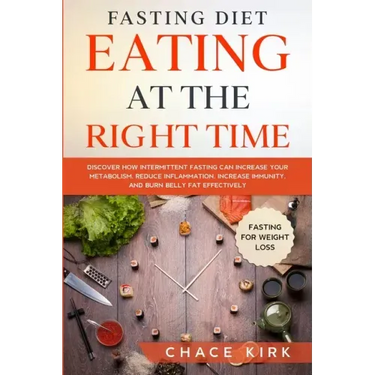 Fasting Diet: Eating At The Right Time - Discover How Intermittent Fasting Can Increase Your Metabolism, Reduce Inflammation, Increa