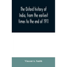 The Oxford history of India, from the earliest times to the end of 1911