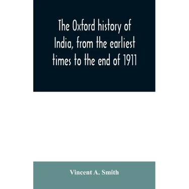 The Oxford history of India, from the earliest times to the end of 1911