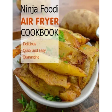 Ninja Foodi Air Fryer Cookbook: Delicious, Quick and Easy, Quaratine