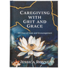 Caregiving with Grit and Grace: 100 Days of Hope and Encouragement